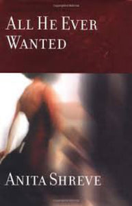 All he ever wanted by Anita Shreve 9780316782265 (USED:GOOD) *D13