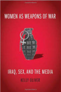 Women as Weapons of War by Kelly Oliver 9780231141901 (USED:GOOD) *A75