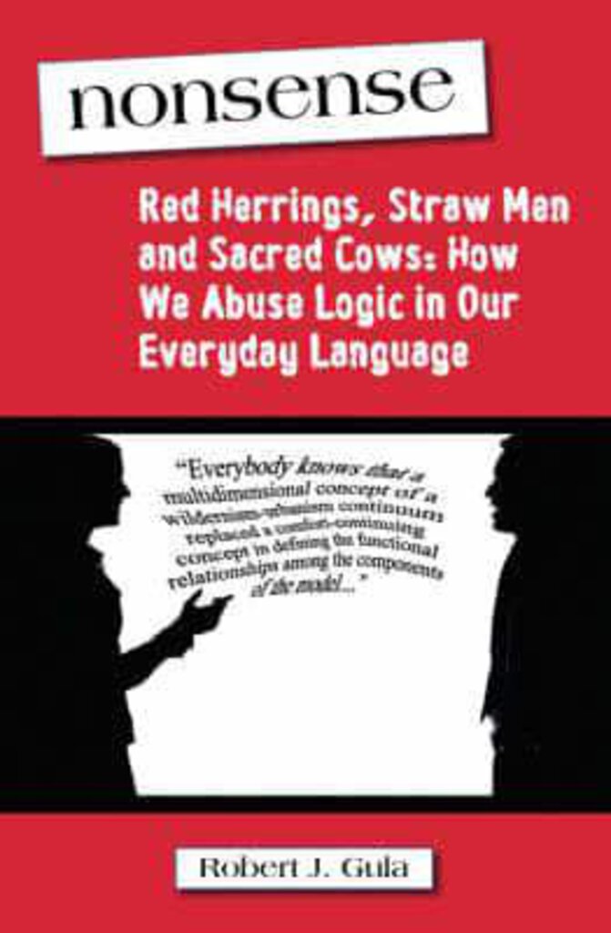Nonsense Red Herrings, Straw Men and Sacred Cows: How We Abuse Logic in Our Everyday Language by Robert J. Gula 9780975366264 (USED:GOOD) *D13