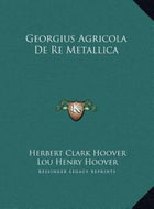 Georgius Agricola de re Metallica by Herbert Clark Hoover 9781169820036 *A65 [ZZ]