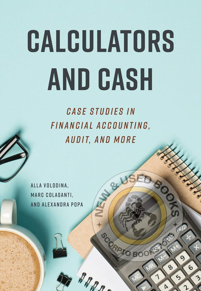 Calculators and Cash Case Studies in Financial Accounting, Audit, and More by Alla Volodina 9781773383903 *SPECIAL PRICING, FINAL SALE* *3a [ZZ]