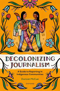 *PRE-ORDER, APPROX 3-5 BUSINESS DAYS* Decolonizing Journalism by Duncan McCue 9780190164263