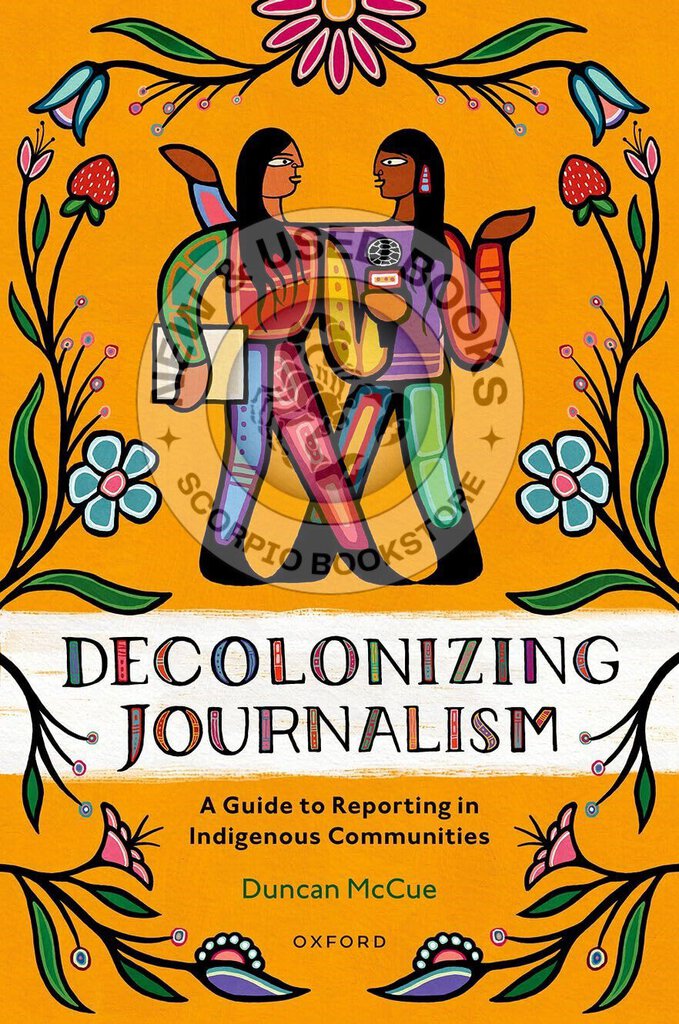 *PRE-ORDER, APPROX 3-5 BUSINESS DAYS* Decolonizing Journalism by Duncan McCue 9780190164263