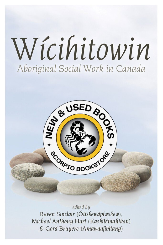 *PRE-ORDER, APPROX 4-6 BUSINESS DAYS* Wicihitowin Aboriginal Social Work in Canada by Raven Sinclair 9781552663172