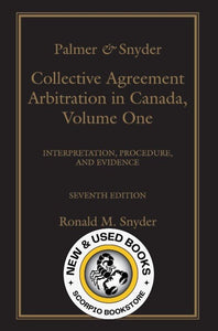 *PRE-ORDER, APPROX 7-10 BUSINESS DAYS* Palmer & Snyder: Collective Agreement Arbitration in Canada, 7th Edition – Volume 1 (Interpretation, Procedure, and Evidence) by Ronald M. Snyder 9780433534655