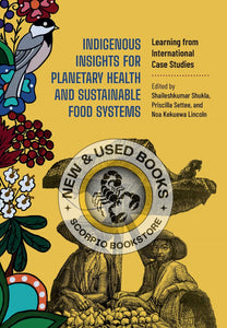 *PRE-ORDER, APPROX 4-6 BUSINESS DAYS* Indigenous Insights for Planetary Health and Sustainable Food Systems By Shailesh Shukla 9781773384696