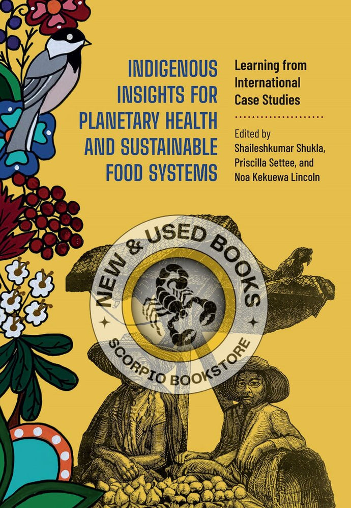 *PRE-ORDER, APPROX 4-6 BUSINESS DAYS* Indigenous Insights for Planetary Health and Sustainable Food Systems By Shailesh Shukla 9781773384696
