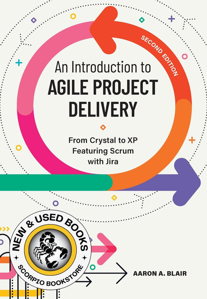 *PRE-ORDER, APPROX 4-6 BUSINESS DAYS* An Introduction to Agile Project Delivery, Second Edition From Crystal to XP featuring Scrum with Jira By Aaron A. Blair 9781773384306