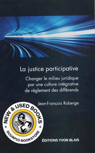 La justice participative Changer le milieu juridique par une culture intégrative de règlement des différends by Jean-François Roberge 9782896356546 [ZZ] *1a