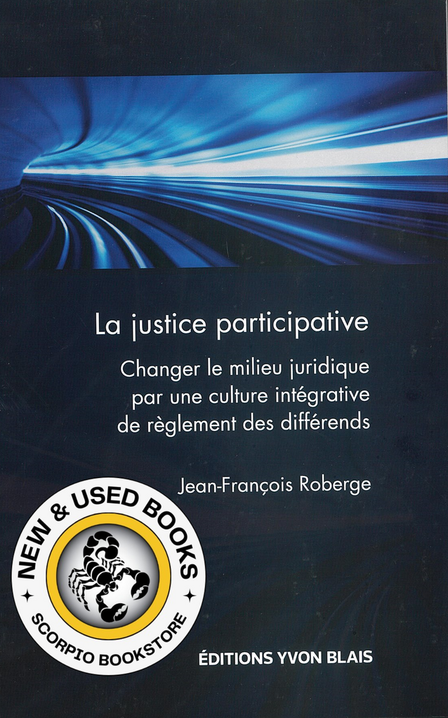 La justice participative Changer le milieu juridique par une culture intégrative de règlement des différends by Jean-François Roberge 9782896356546 [ZZ] *1a