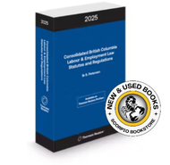*PRE-ORDER, APPROX 4-6 BUSINESS DAYS* Consolidated British Columbia Labour and Employment Law Statutes and Regulations 2025 by Ib S. Petersen 9781038215772 *FINAL SALE*