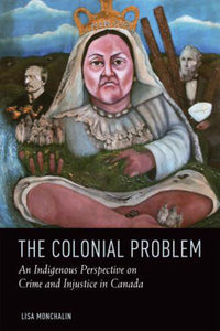The Colonial Problem An Indigenous Perspective on Crime and Injustice in Canada by Lisa Monchalin 9781442606623 *35b