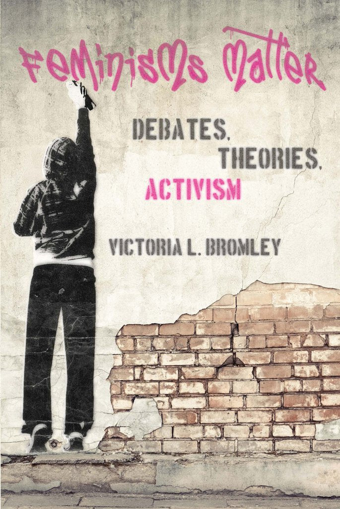 Feminisms Matter Debates Theories Activism by Victoria L. Bromley 9781442605008 *35b [ZZ]