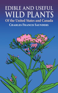 *PRE-ORDER, APPROX 7-14 BUSINESS DAYS* Edible and Useful Wild Plants of the United States and Canada by Charles Francis Saunders 9780486233109 *FINAL SALE*
