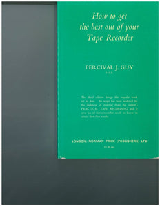 How to Get the Best Out of Your Tape Recorder by Percival J. Guy (USED:ACCEPTABLE;shows wear,minor stain on side of book) *48a