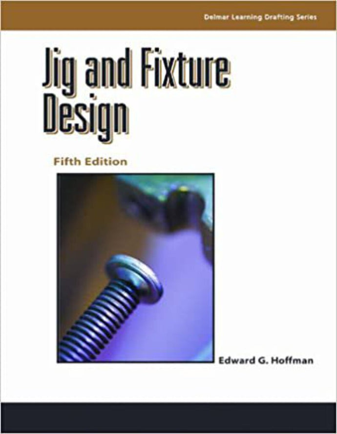 *PRE-ORDER, 4-7 BUSINESS DAYS* Jig and fixture design 5th edition by Edward Hoffman 9781401811075